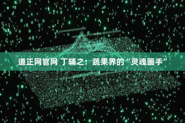 道正网官网 丁辅之：蔬果界的“灵魂画手”